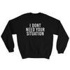 I Don't Need Your Situation Sweatshirt