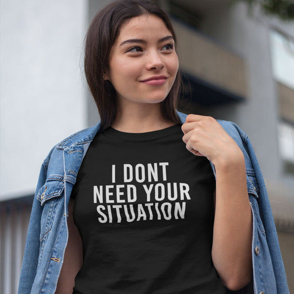 I Dont Need Your Situation Women's Tee